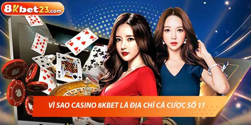 Vì sao casino 8KBET là địa chỉ cá cược số 1?